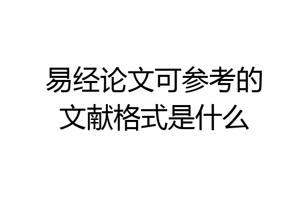 易经论文可参考的文献格式是什么