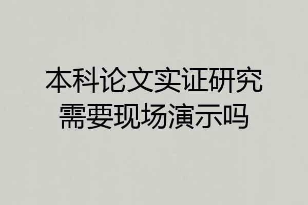 本科论文实证研究需要现场演示吗