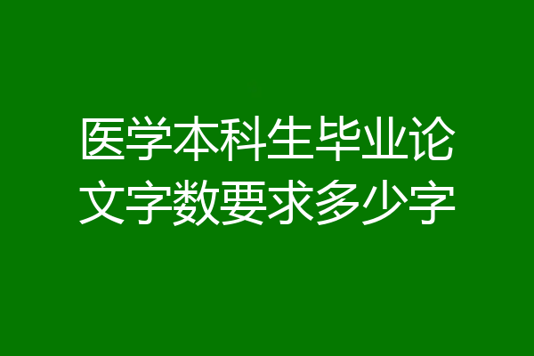 医学本科生毕业论文字数要求多少字