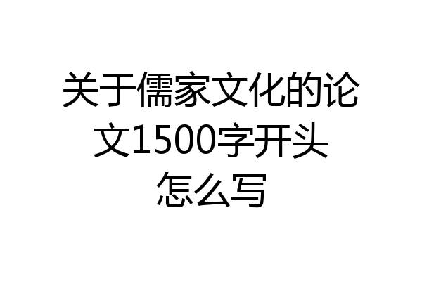 关于儒家文化的论文1500字开头怎么写