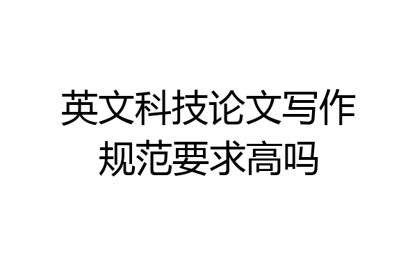 英文科技论文写作规范要求高吗