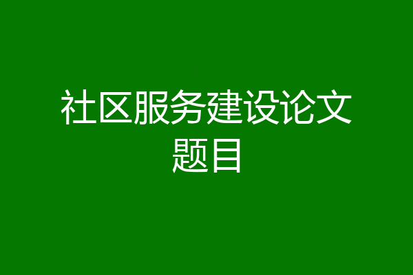 社区服务建设论文题目