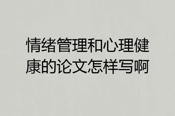 情绪管理和心理健康的论文怎样写啊