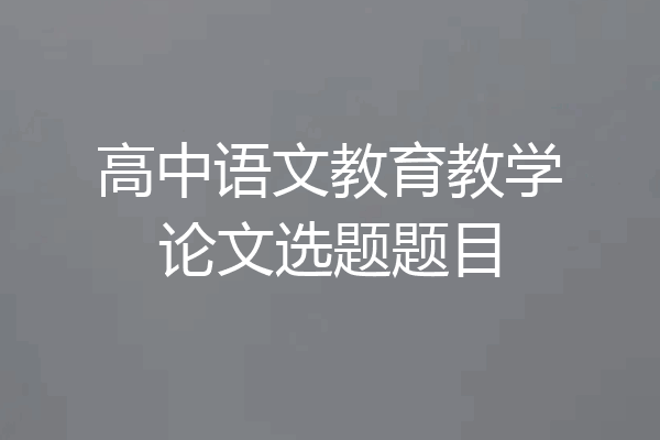 高中语文教育教学论文选题题目