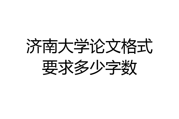济南大学论文格式要求多少字数