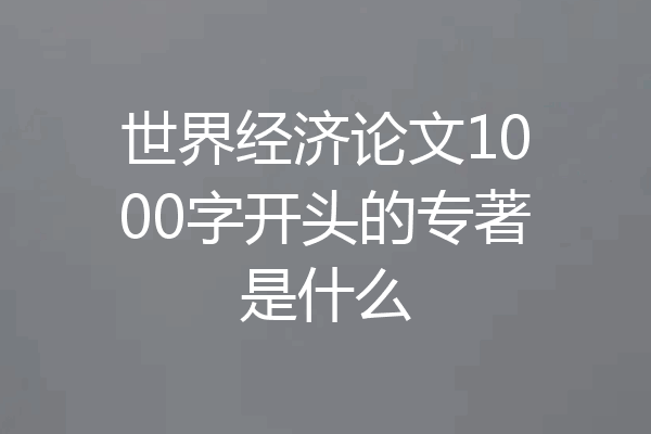 世界经济论文1000字开头的专著是什么