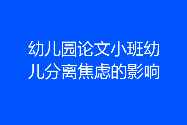 幼儿园论文小班幼儿分离焦虑的影响
