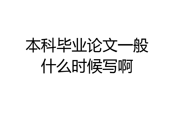 本科毕业论文一般什么时候写啊