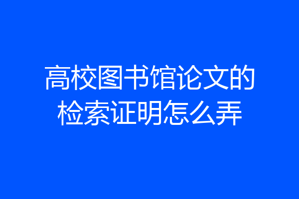 高校图书馆论文的检索证明怎么弄