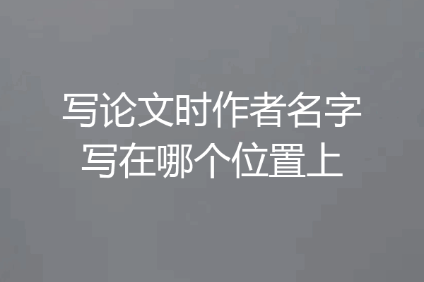 写论文时作者名字写在哪个位置上