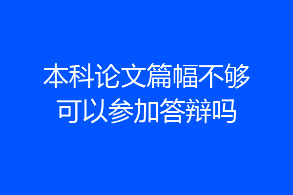本科论文篇幅不够可以参加答辩吗