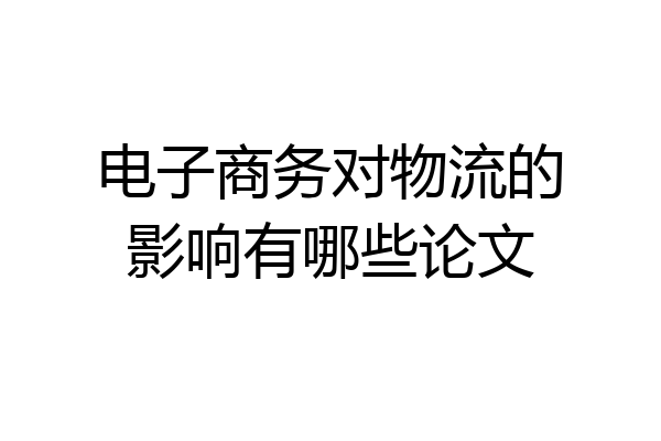 电子商务对物流的影响有哪些论文