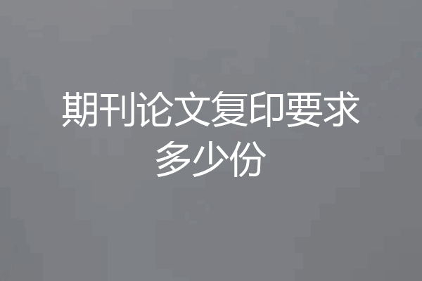 期刊论文复印要求多少份