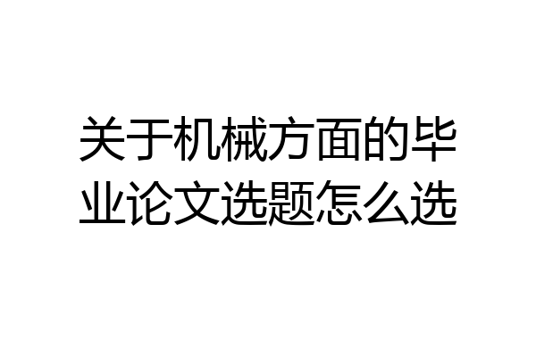 关于机械方面的毕业论文选题怎么选