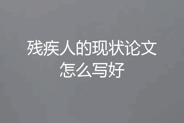 残疾人的现状论文怎么写好