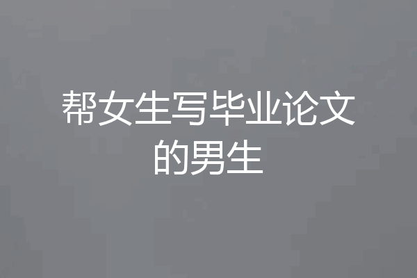帮女生写毕业论文的男生