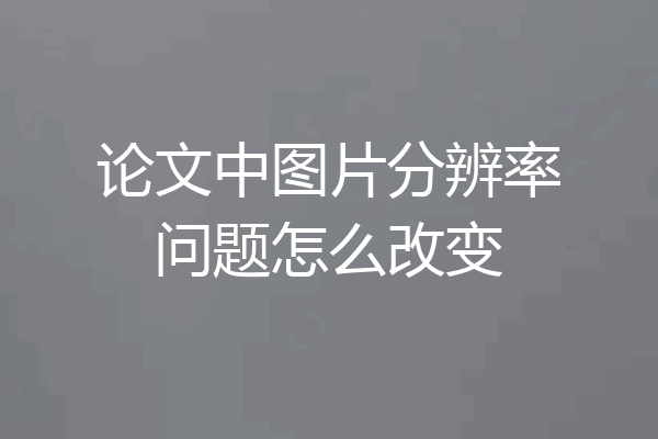 论文中图片分辨率问题怎么改变