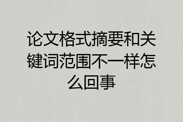 论文格式摘要和关键词范围不一样怎么回事