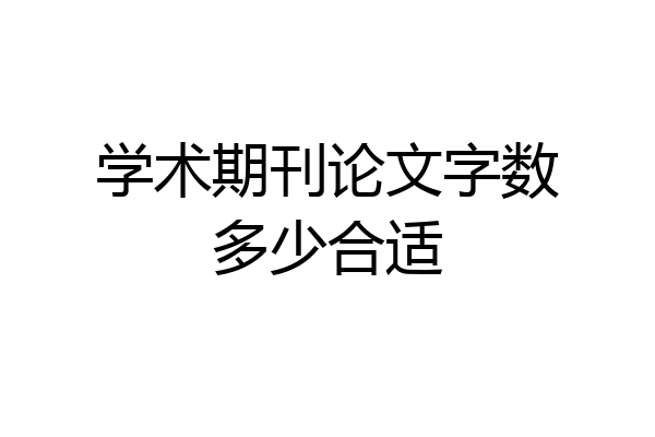 学术期刊论文字数多少合适