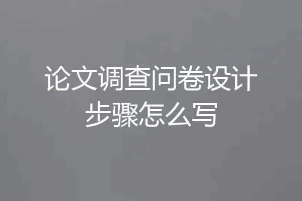 论文调查问卷设计步骤怎么写