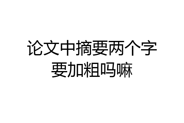 论文中摘要两个字要加粗吗嘛