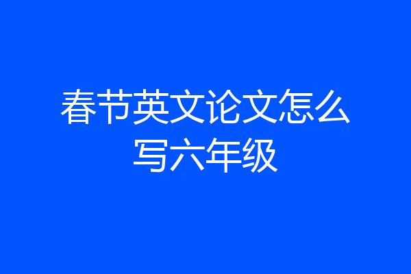春节英文论文怎么写六年级