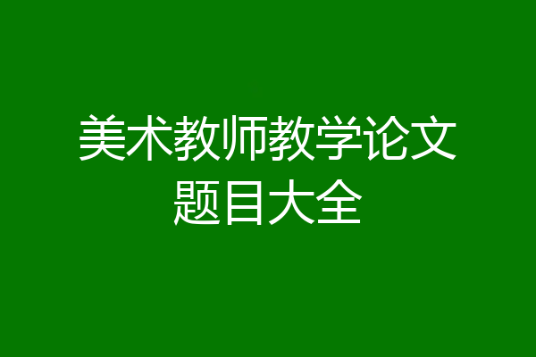 美术教师教学论文题目大全
