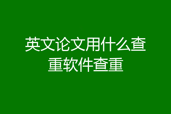 英文论文用什么查重软件查重