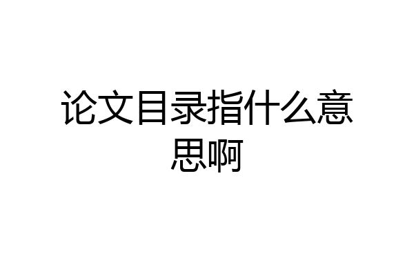 论文目录指什么意思啊