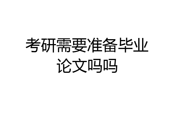 考研需要准备毕业论文吗吗