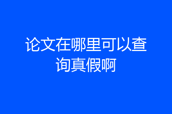 论文在哪里可以查询真假啊