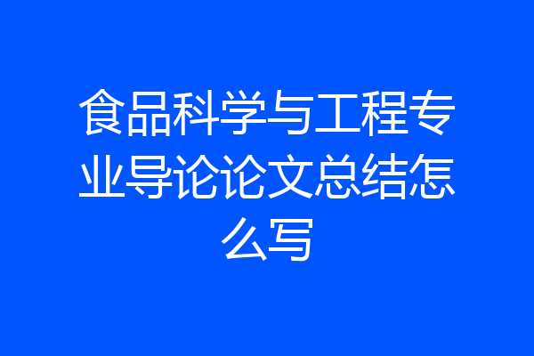 食品科学与工程专业导论论文总结怎么写