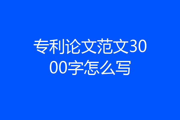 专利论文范文3000字怎么写