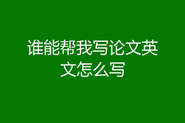谁能帮我写论文英文怎么写