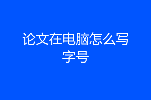 论文在电脑怎么写字号