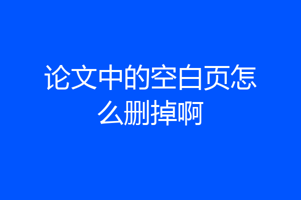 论文中的空白页怎么删掉啊