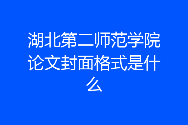 湖北第二师范学院论文封面格式是什么