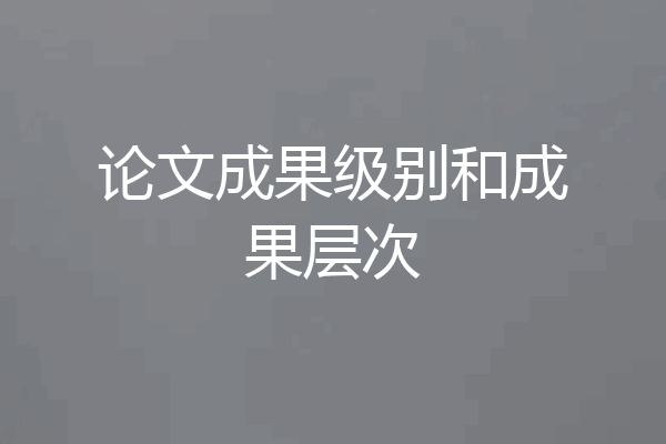 论文成果级别和成果层次