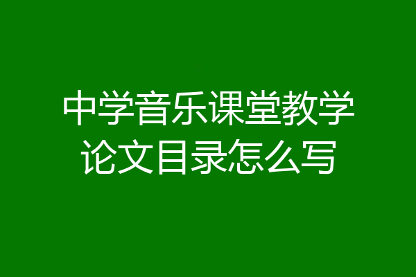 中学音乐课堂教学论文目录怎么写