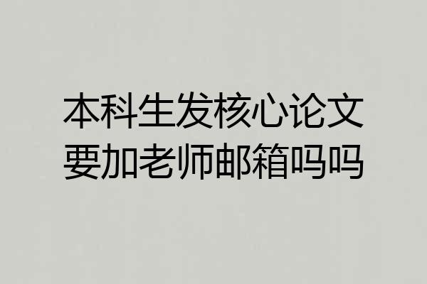本科生发核心论文要加老师邮箱吗吗
