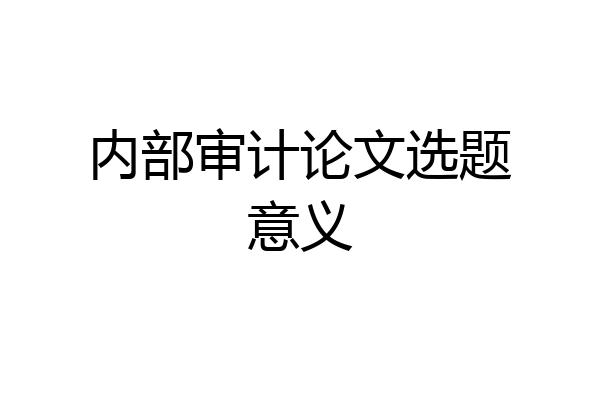 内部审计论文选题意义