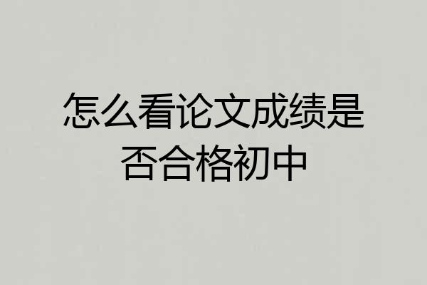 怎么看论文成绩是否合格初中