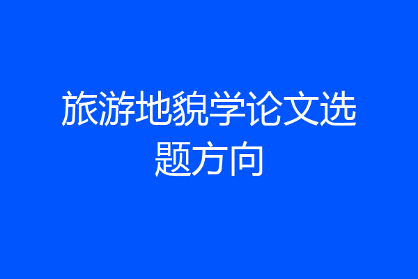 旅游地貌学论文选题方向