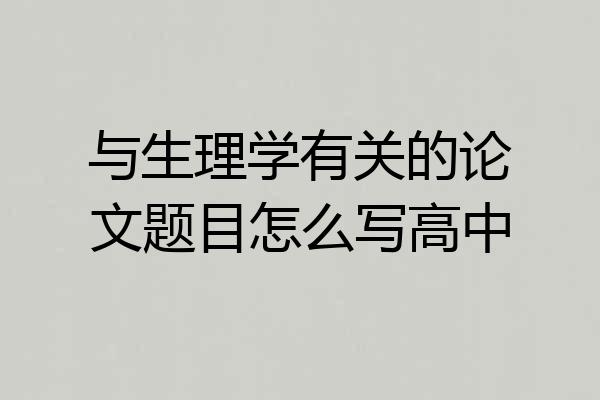 与生理学有关的论文题目怎么写高中