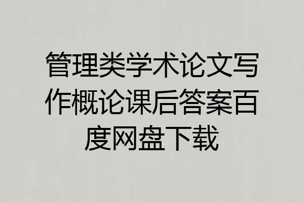 管理类学术论文写作概论课后答案百度网盘下载