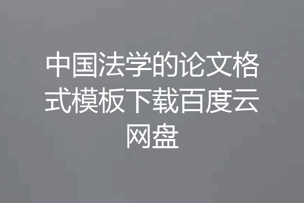 中国法学的论文格式模板下载百度云网盘