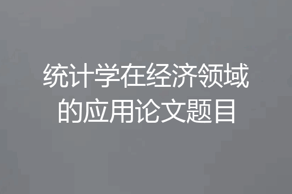 统计学在经济领域的应用论文题目