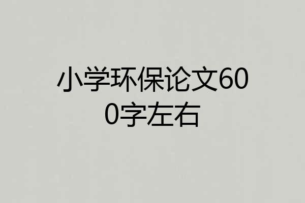小学环保论文600字左右