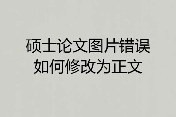 硕士论文图片错误如何修改为正文