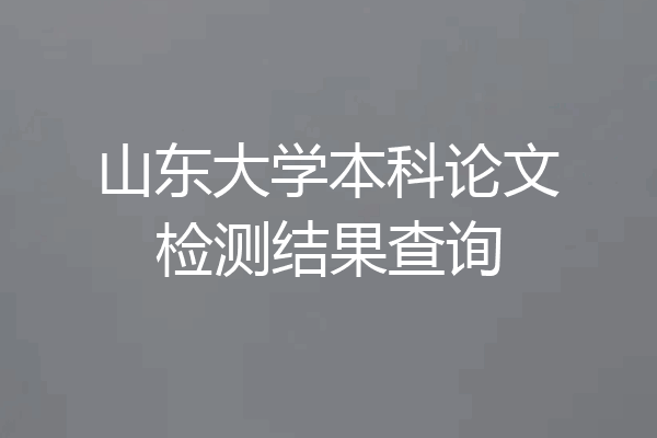 山东大学本科论文检测结果查询